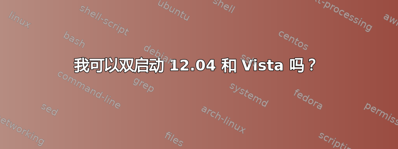 我可以双启动 12.04 和 Vista 吗？