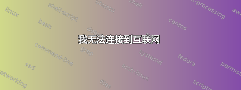 我无法连接到互联网