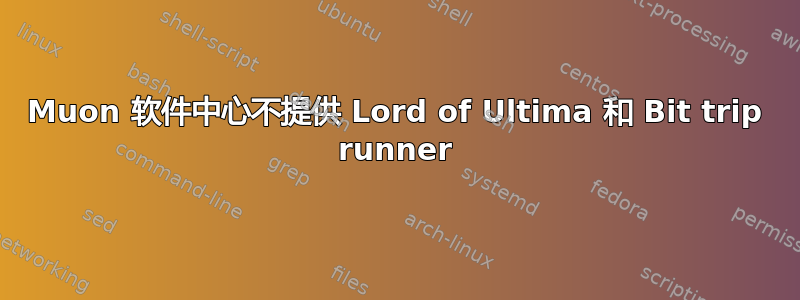 Muon 软件中心不提供 Lord of Ultima 和 Bit trip runner