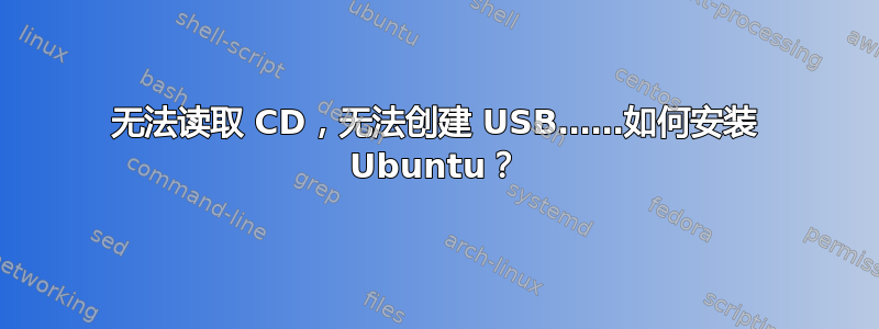 无法读取 CD，无法创建 USB……如何安装 Ubuntu？