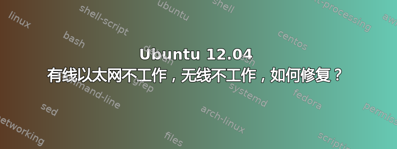 Ubuntu 12.04 有线以太网不工作，无线不工作，如何修复？