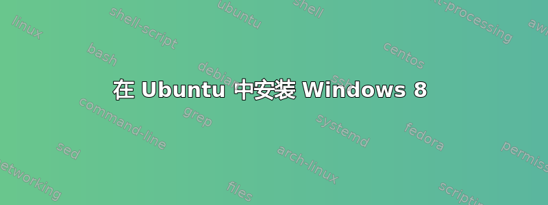 在 Ubuntu 中安装 Windows 8