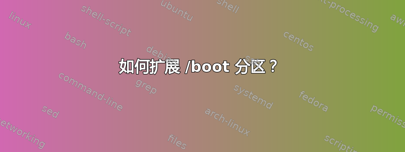 如何扩展 /boot 分区？