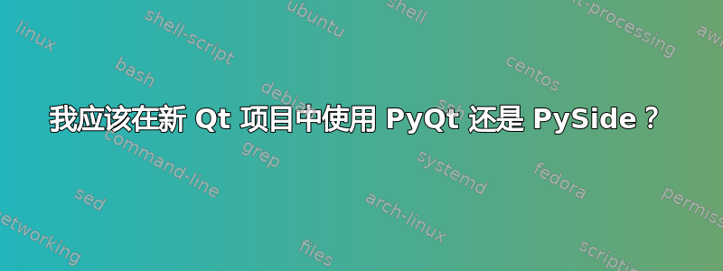 我应该在新 Qt 项目中使用 PyQt 还是 PySide？