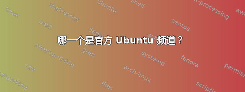 哪一个是官方 Ubuntu 频道？