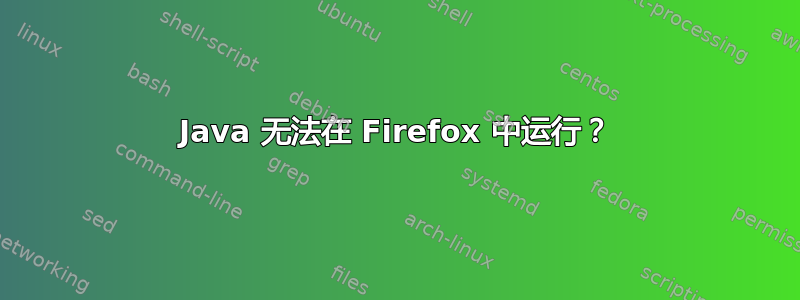 Java 无法在 Firefox 中运行？