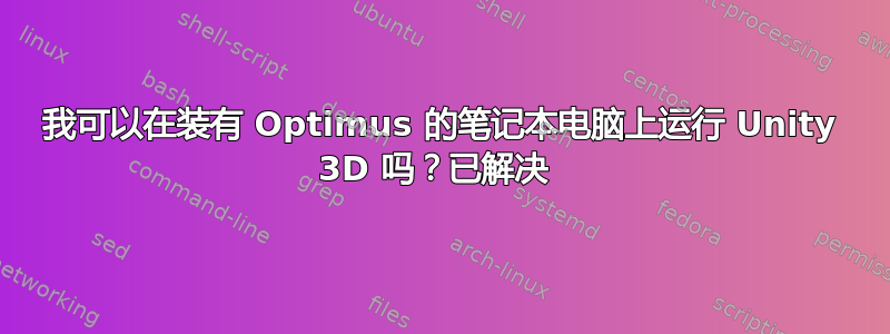 我可以在装有 Optimus 的笔记本电脑上运行 Unity 3D 吗？已解决 