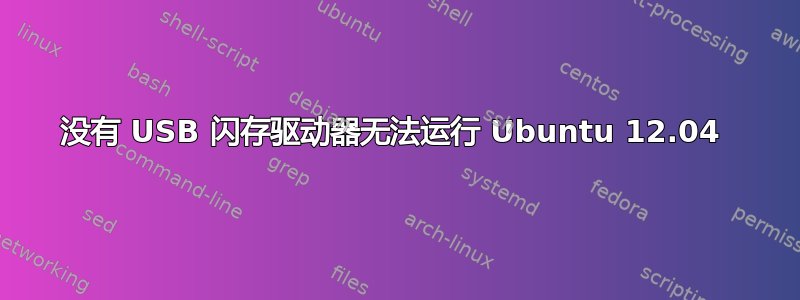 没有 USB 闪存驱动器无法运行 Ubuntu 12.04 