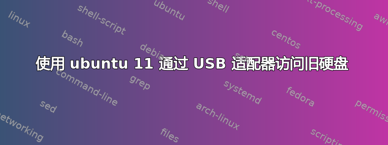 使用 ubuntu 11 通过 USB 适配器访问旧硬盘