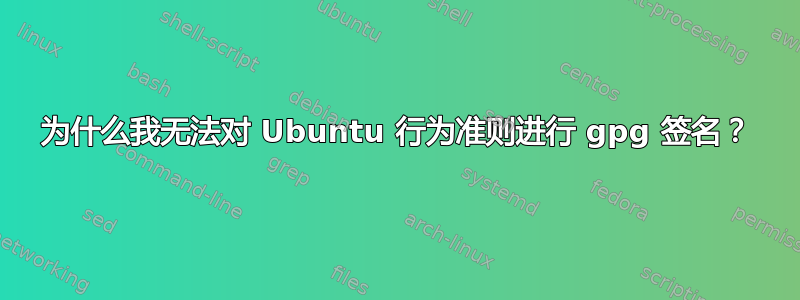 为什么我无法对 Ubuntu 行为准则进行 gpg 签名？