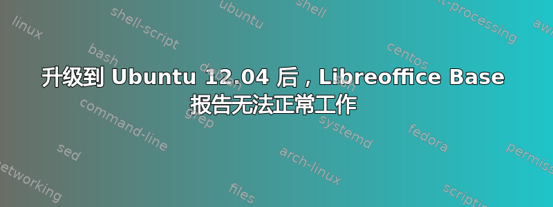 升级到 Ubuntu 12.04 后，Libreoffice Base 报告无法正常工作