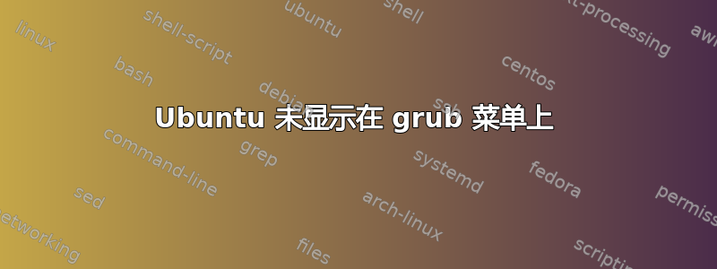 Ubuntu 未显示在 grub 菜单上