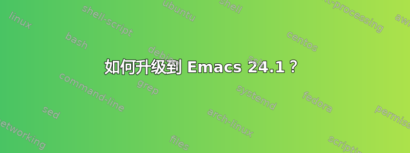 如何升级到 Emacs 24.1？