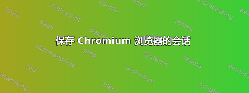 保存 Chromium 浏览器的会话