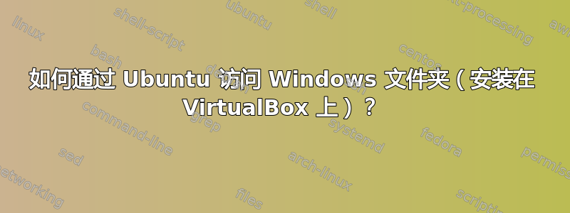 如何通过 Ubuntu 访问 Windows 文件夹（安装在 VirtualBox 上）？