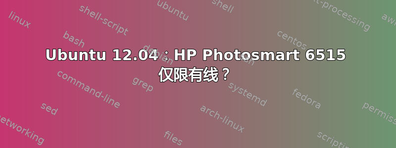 Ubuntu 12.04：HP Photosmart 6515 仅限有线？