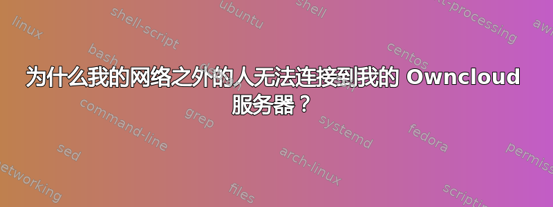 为什么我的网络之外的人无法连接到我的 Owncloud 服务器？