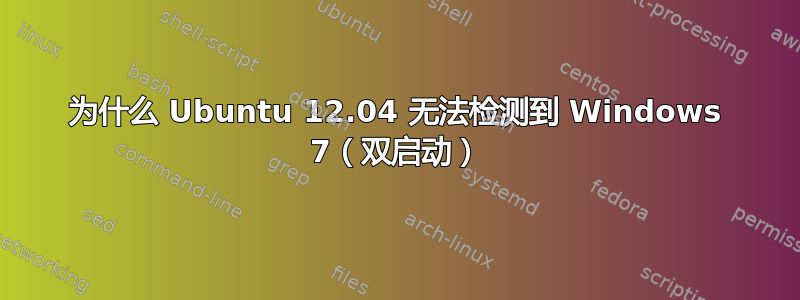 为什么 Ubuntu 12.04 无法检测到 Windows 7（双启动）