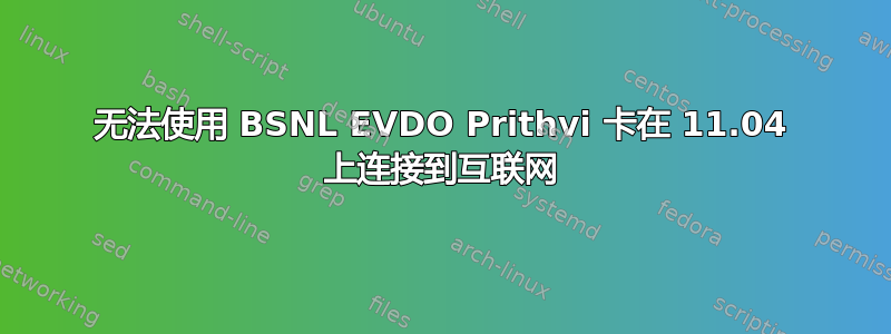 无法使用 BSNL EVDO Prithvi 卡在 11.04 上连接到互联网