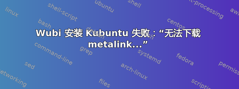 Wubi 安装 Kubuntu 失败：“无法下载 metalink...”