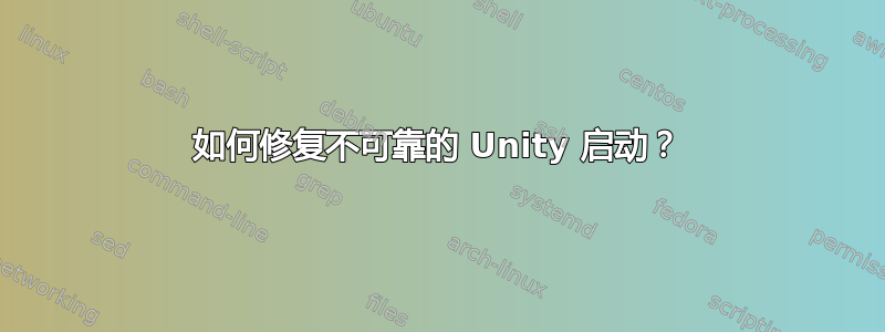 如何修复不可靠的 Unity 启动？