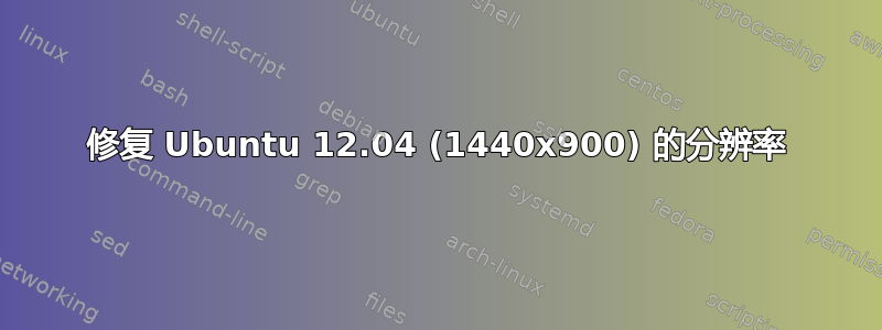 修复 Ubuntu 12.04 (1440x900) 的分辨率