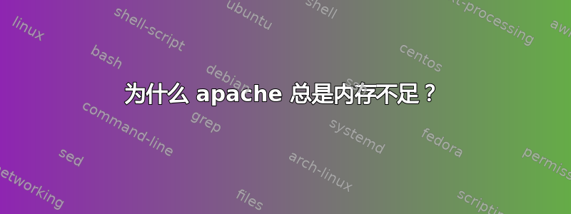 为什么 apache 总是内存不足？