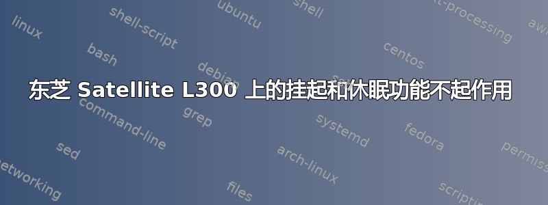 东芝 Satellite L300 上的挂起和休眠功能不起作用