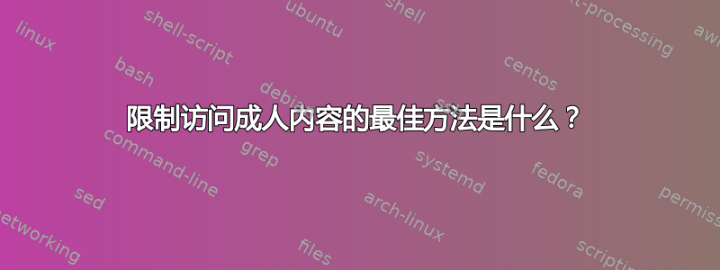 限制访问成人内容的最佳方法是什么？