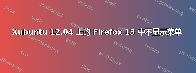 Xubuntu 12.04 上的 Firefox 13 中不显示菜单