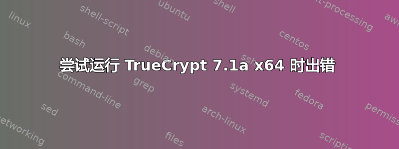 尝试运行 TrueCrypt 7.1a x64 时出错