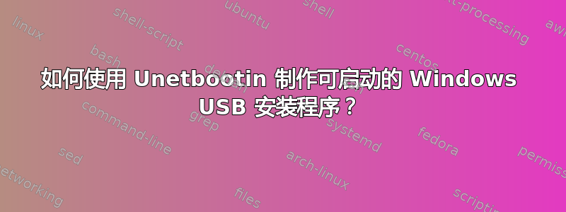 如何使用 Unetbootin 制作可启动的 Windows USB 安装程序？