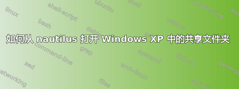 如何从 nautilus 打开 Windows XP 中的共享文件夹