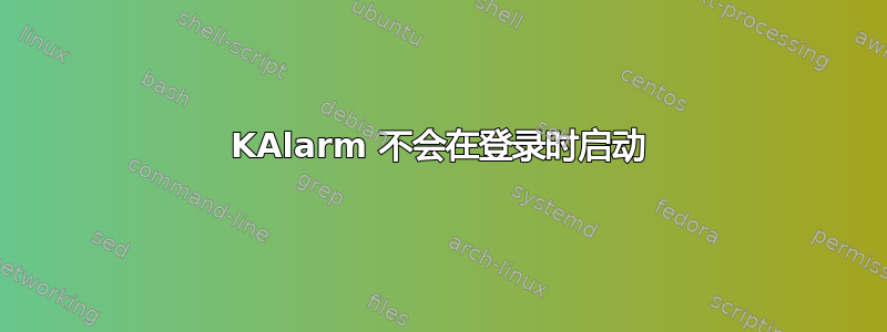 KAlarm 不会在登录时启动