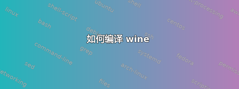 如何编译 wine