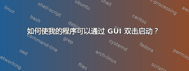 如何使我的程序可以通过 GUI 双击启动？