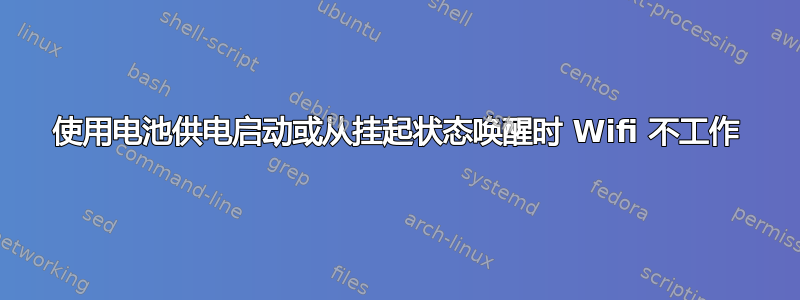 使用电池供电启动或从挂起状态唤醒时 Wifi 不工作