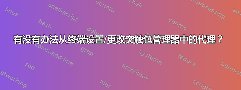 有没有办法从终端设置/更改突触包管理器中的代理？