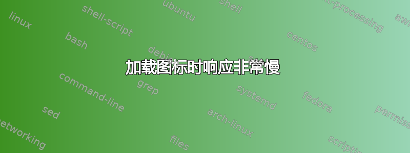 加载图标时响应非常慢