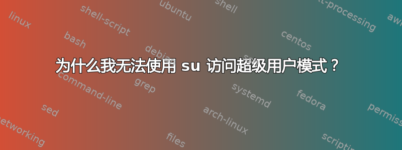 为什么我无法使用 su 访问超级用户模式？