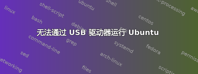 无法通过 USB 驱动器运行 Ubuntu