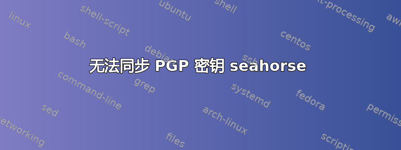 无法同步 PGP 密钥 seahorse