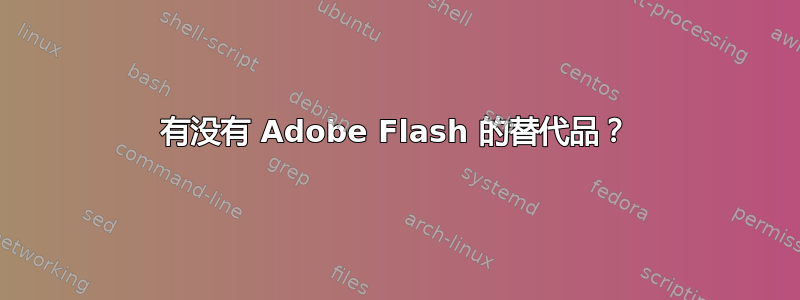 有没有 Adob​​e Flash 的替代品？