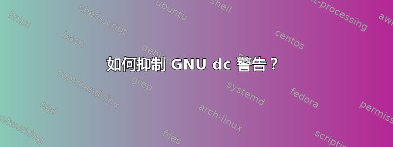 如何抑制 GNU dc 警告？