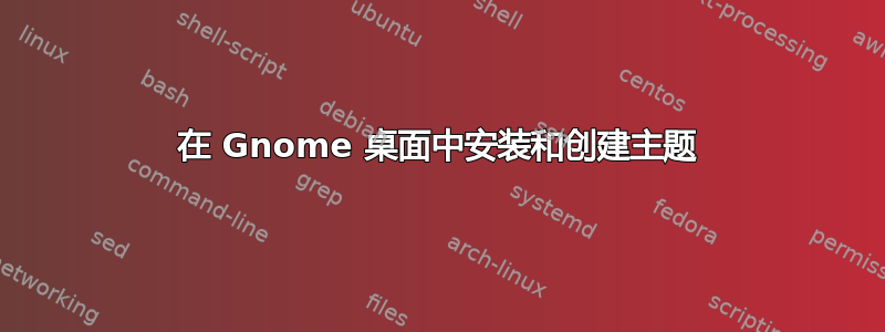 在 Gnome 桌面中安装和创建主题