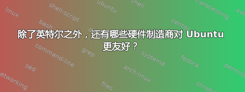 除了英特尔之外，还有哪些硬件制造商对 Ubuntu 更友好？