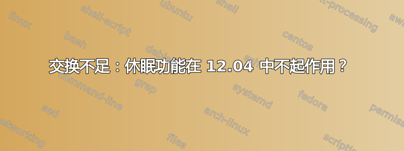 交换不足：休眠功能在 12.04 中不起作用？