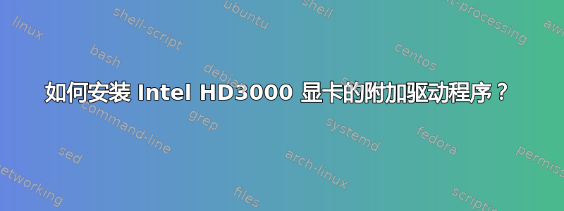 如何安装 Intel HD3000 显卡的附加驱动程序？