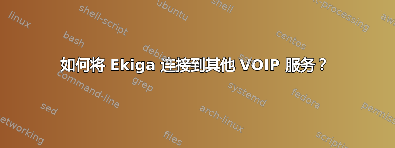 如何将 Ekiga 连接到其他 VOIP 服务？