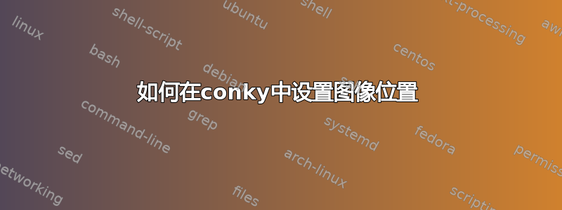 如何在conky中设置图像位置